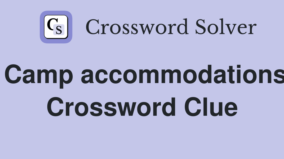 Camp accommodations Crossword Clue