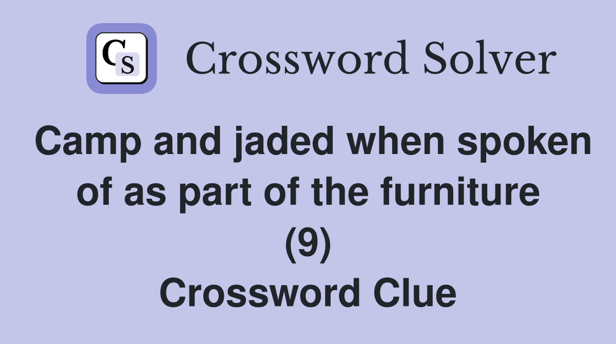 Camp and jaded when spoken of as part of the furniture (9) Crossword Clue