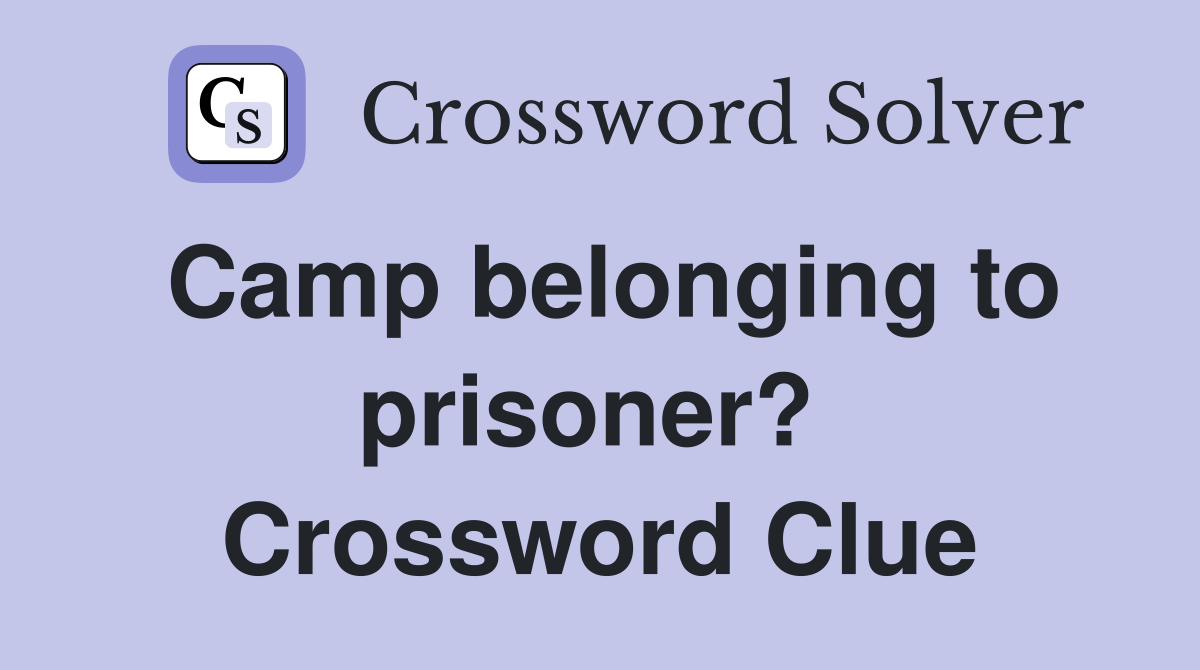 Camp belonging to prisoner?  Crossword Clue
