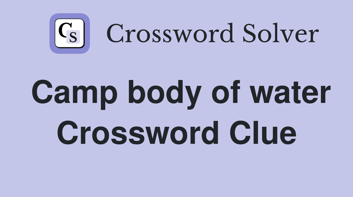 Camp body of water Crossword Clue