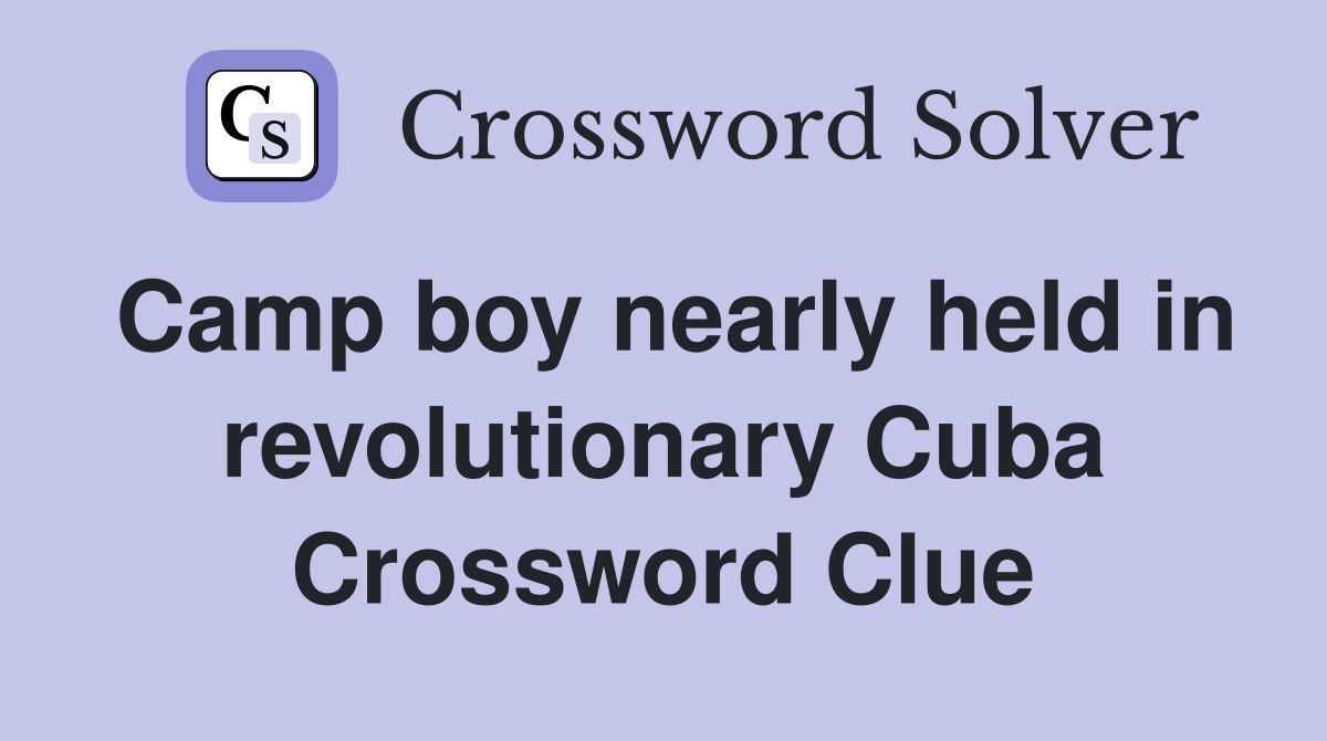 Camp boy nearly held in revolutionary Cuba Crossword Clue