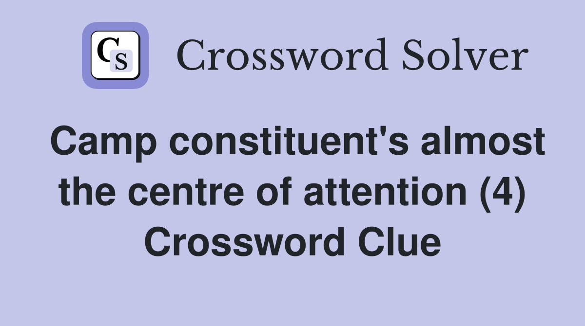 Camp constituent's almost the centre of attention (4) Crossword Clue