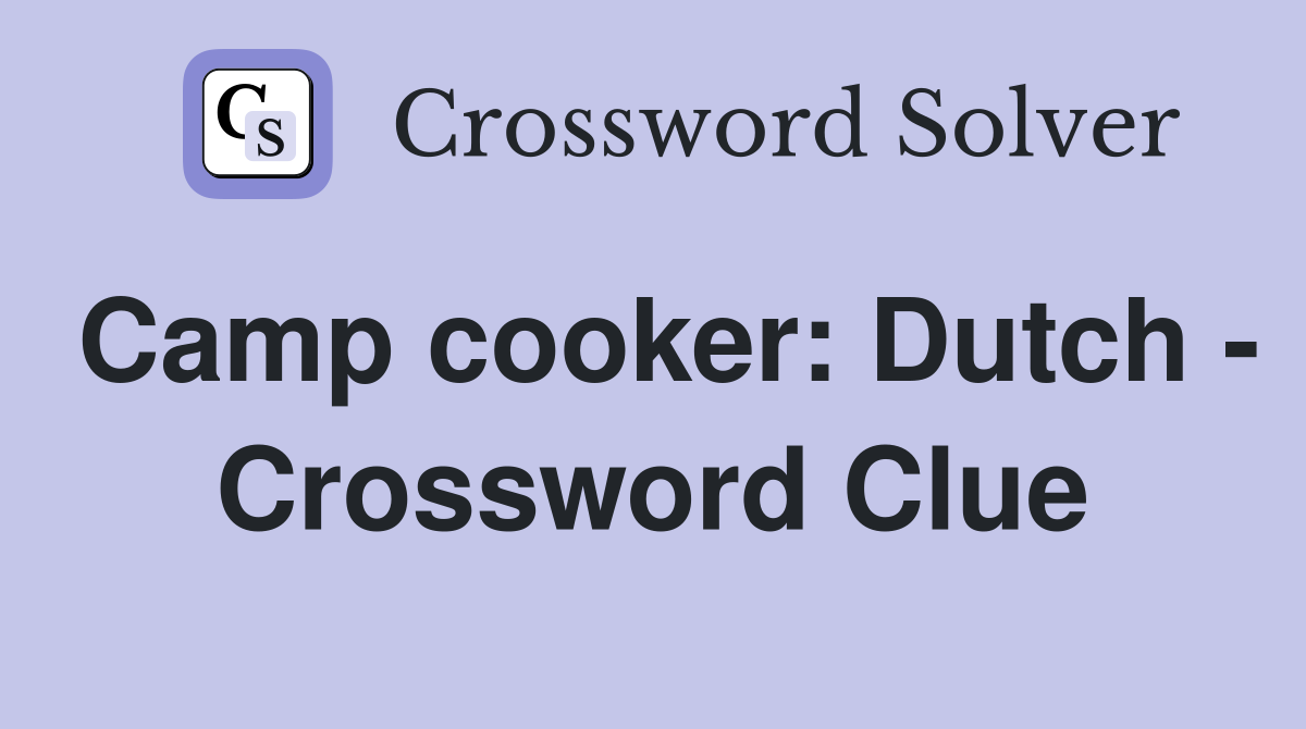 Camp cooker: Dutch - Crossword Clue
