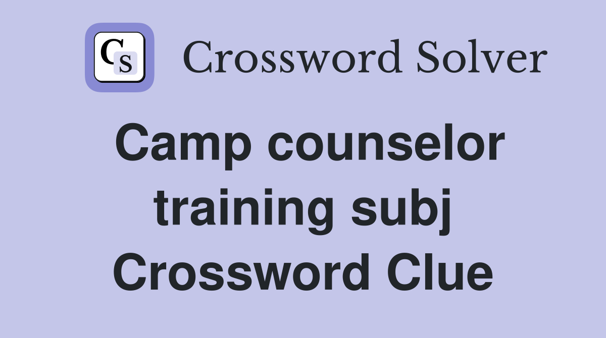 Camp counselor training subj Crossword Clue