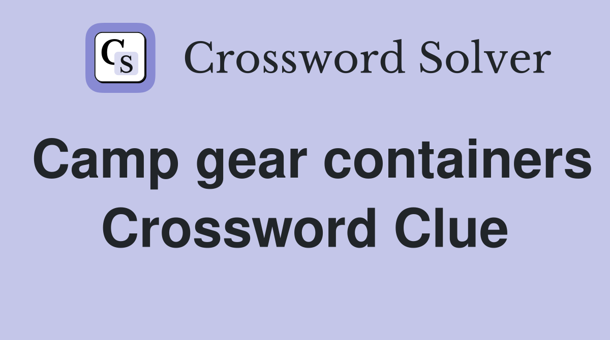 Camp gear containers Crossword Clue