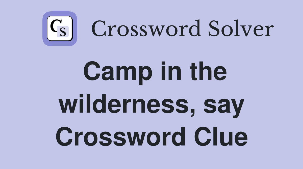 Camp in the wilderness, say Crossword Clue