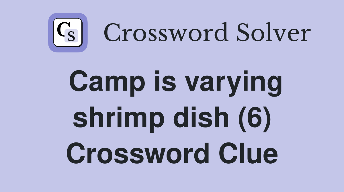 Camp is varying shrimp dish (6) Crossword Clue