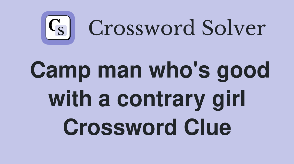Camp man who's good with a contrary girl Crossword Clue