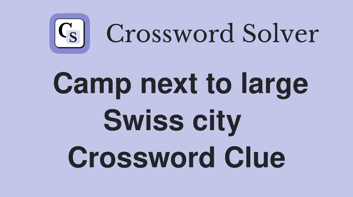 Camp next to large Swiss city  Crossword Clue