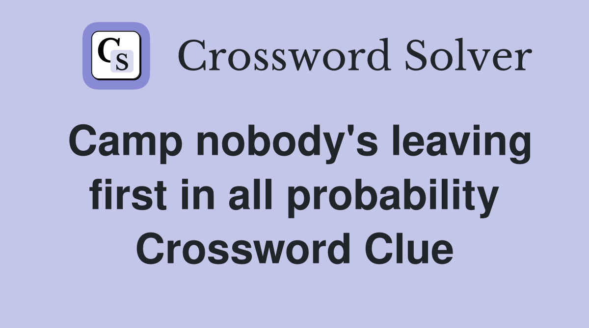 Camp nobody's leaving first in all probability Crossword Clue