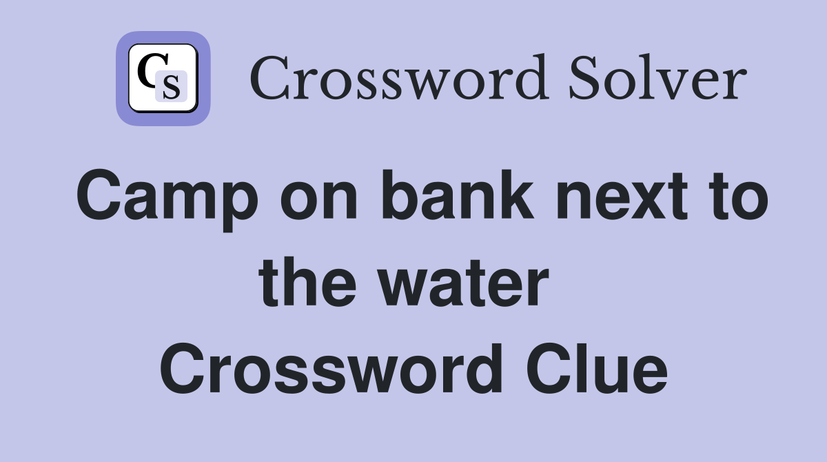 Camp on bank next to the water  Crossword Clue