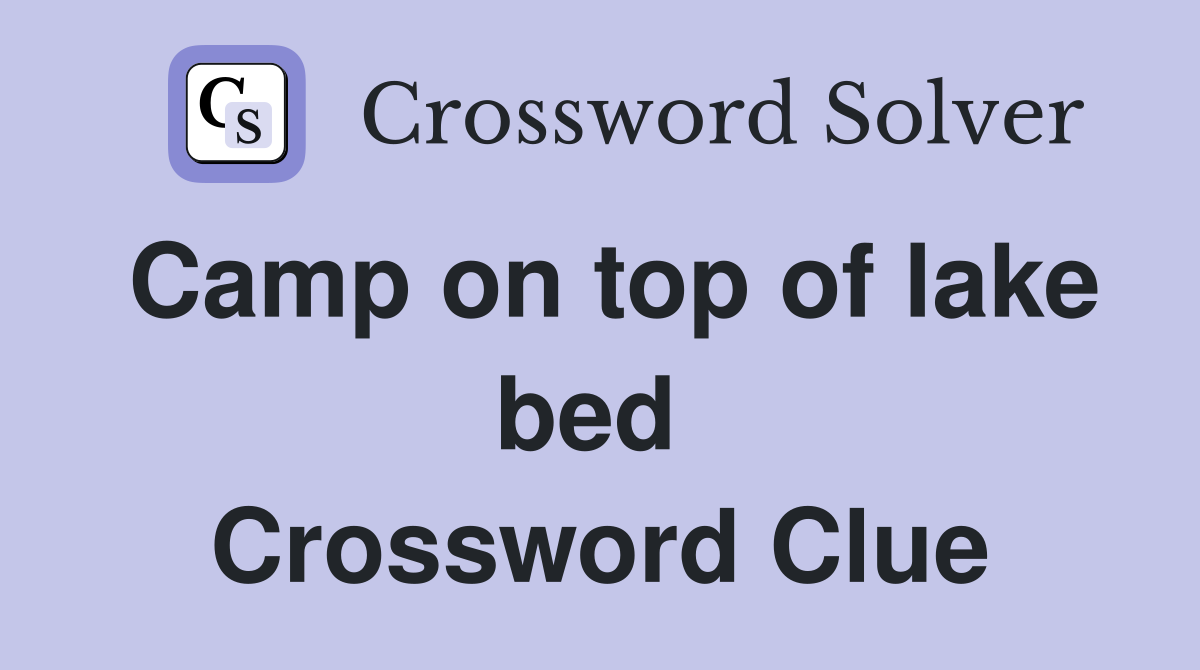 Camp on top of lake bed  Crossword Clue