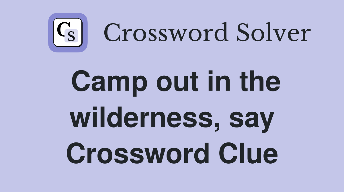Camp out in the wilderness, say Crossword Clue