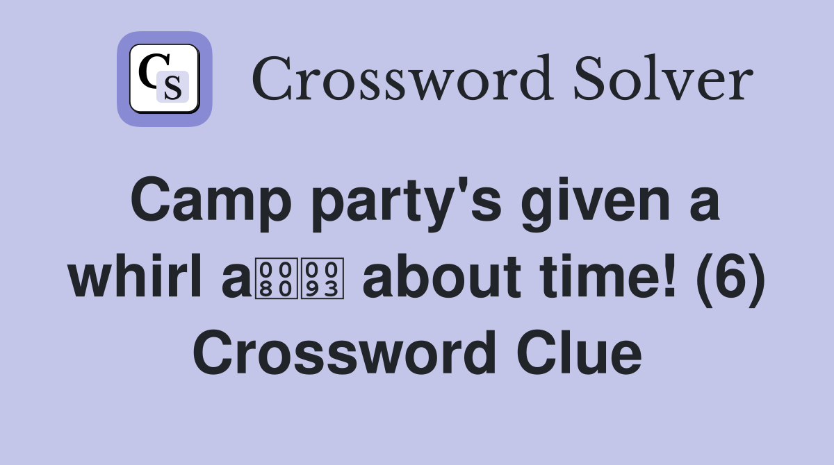 Camp party's given a whirl a about time! (6) Crossword Clue