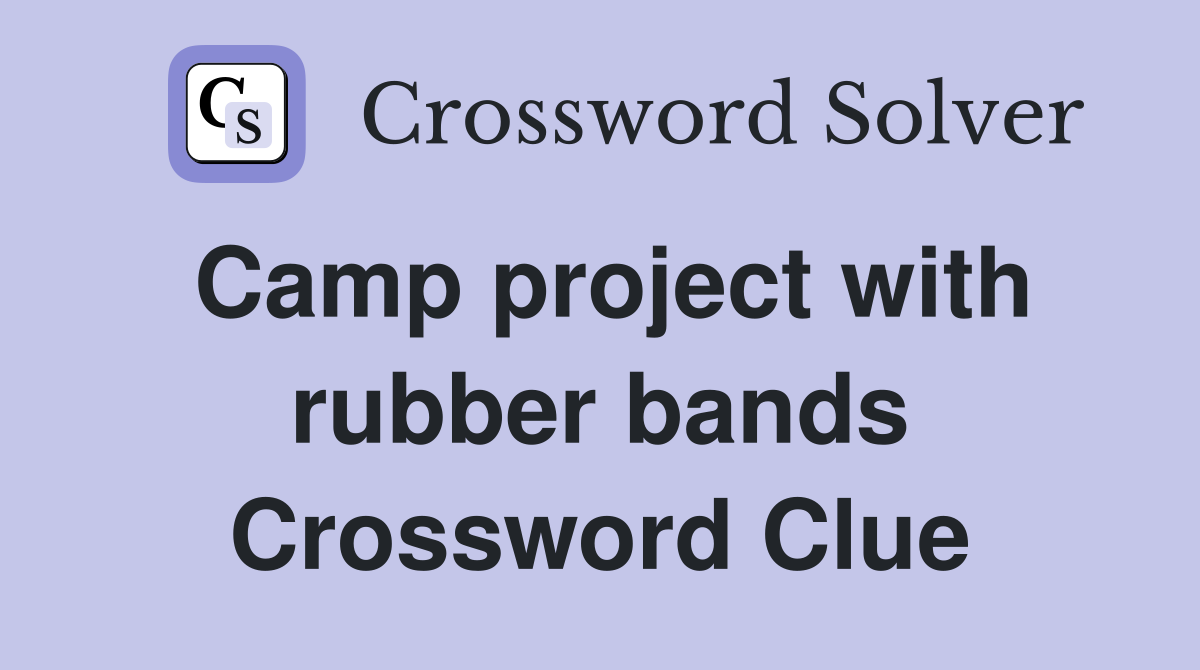 Camp project with rubber bands Crossword Clue