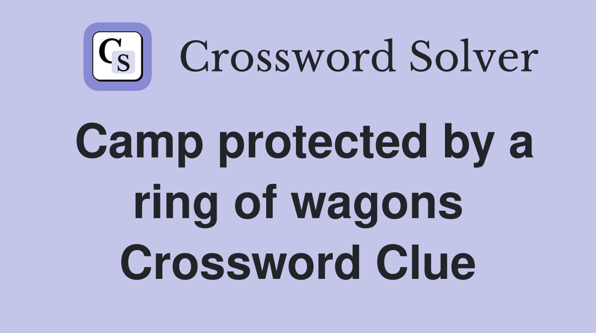 Camp protected by a ring of wagons Crossword Clue