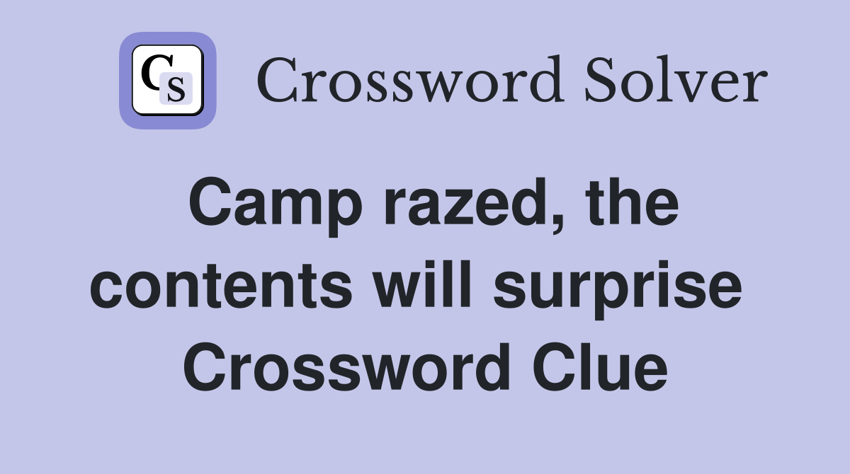 Camp razed, the contents will surprise  Crossword Clue