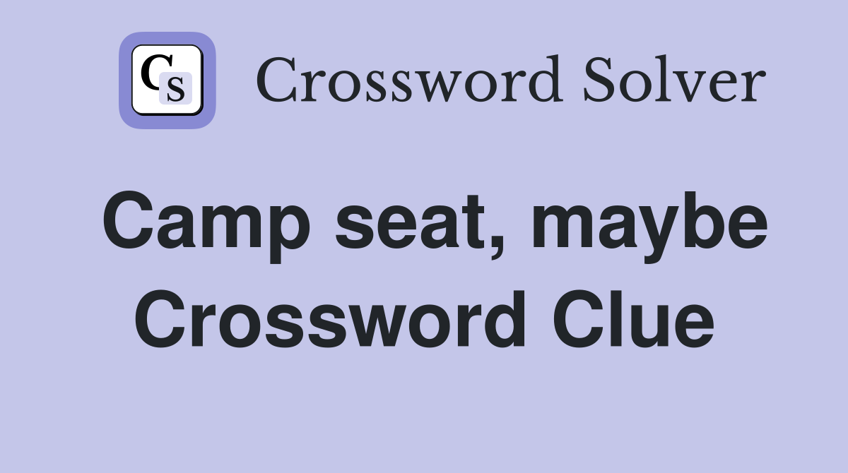 Camp seat, maybe Crossword Clue