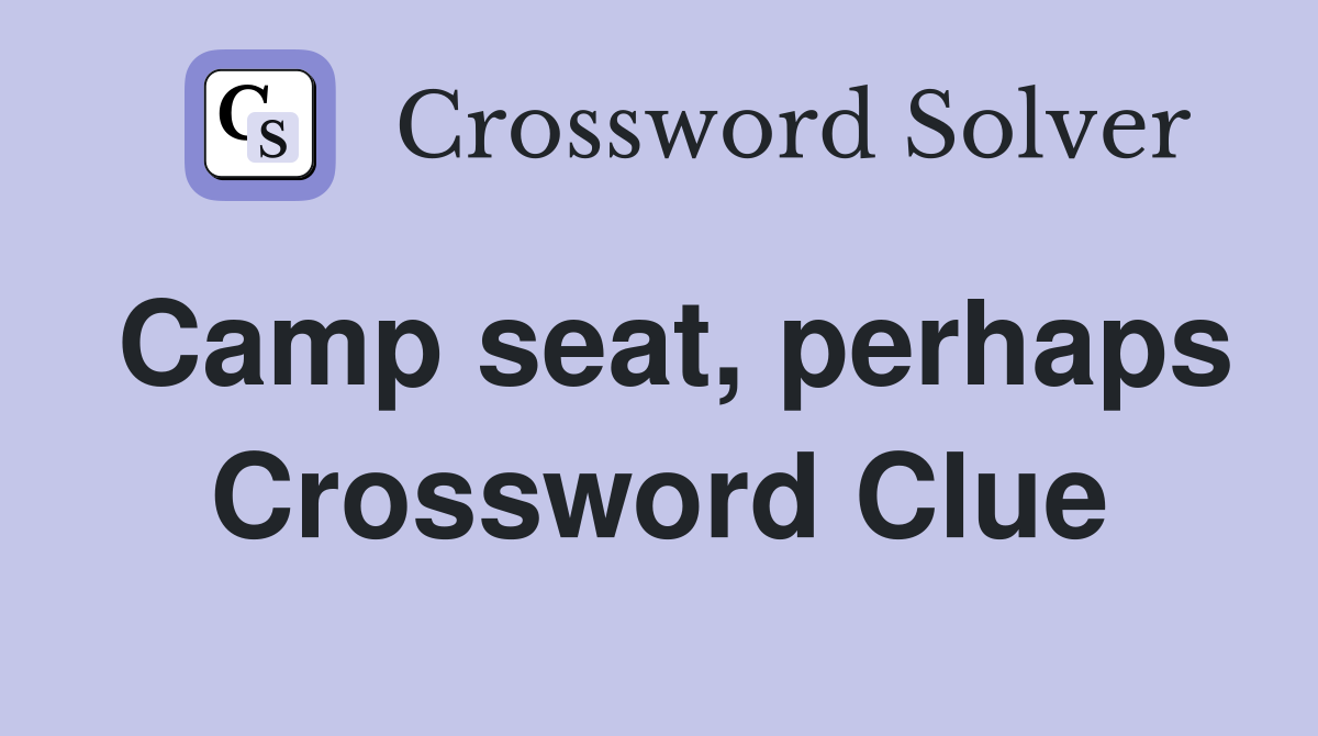Camp seat, perhaps Crossword Clue