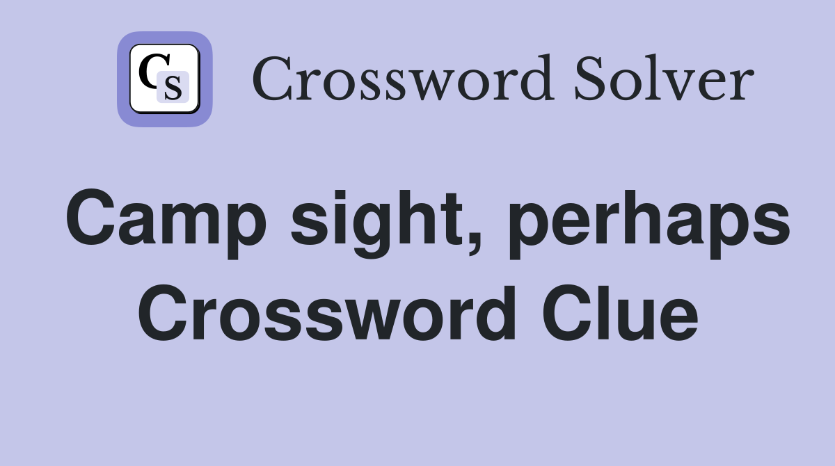 Camp sight, perhaps Crossword Clue