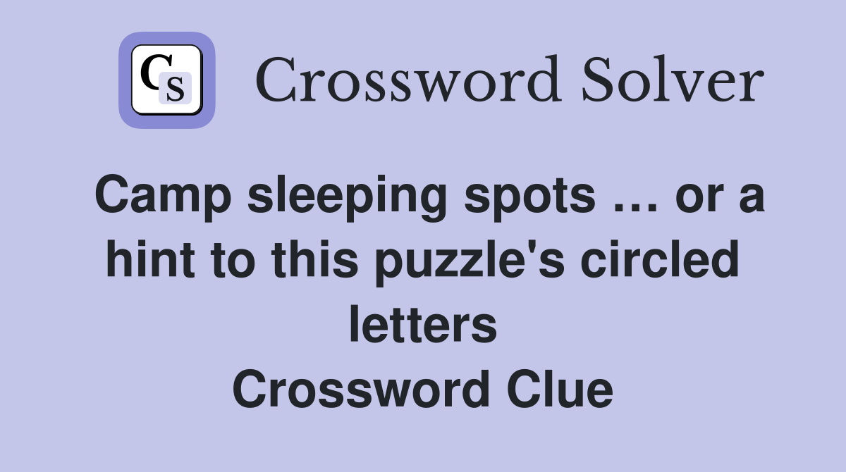 Camp sleeping spots … or a hint to this puzzle's circled letters Crossword Clue