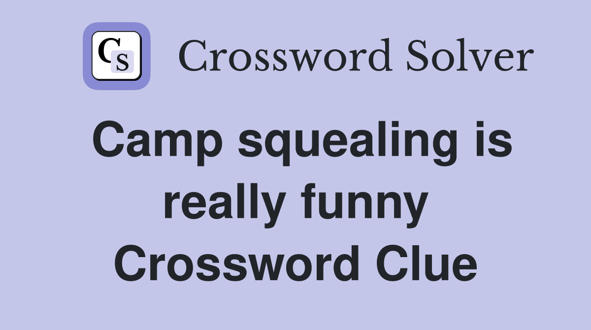 Camp squealing is really funny Crossword Clue