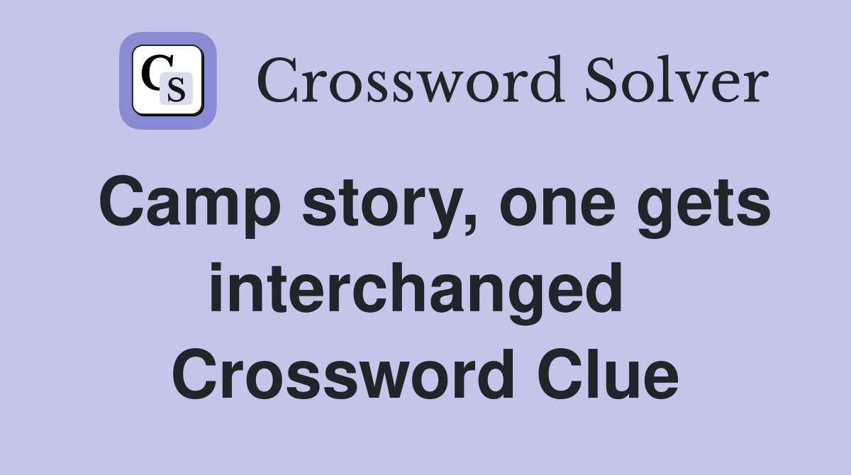 Camp story, one gets interchanged  Crossword Clue