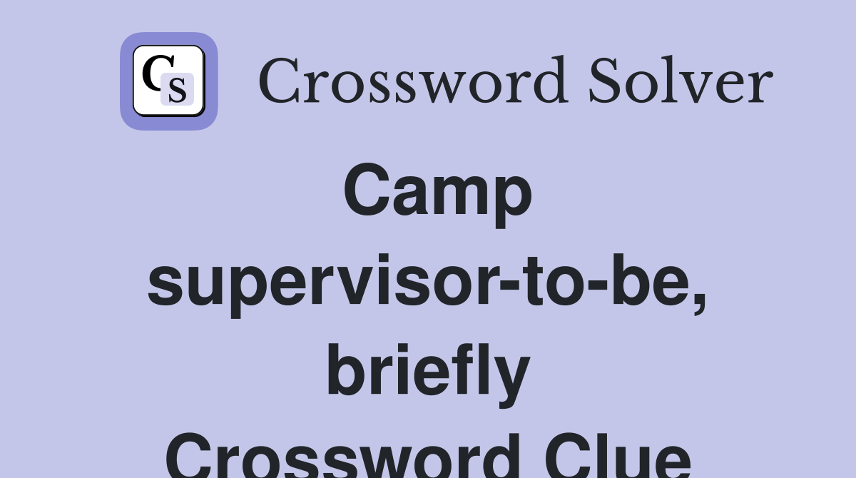 Camp supervisor-to-be, briefly Crossword Clue