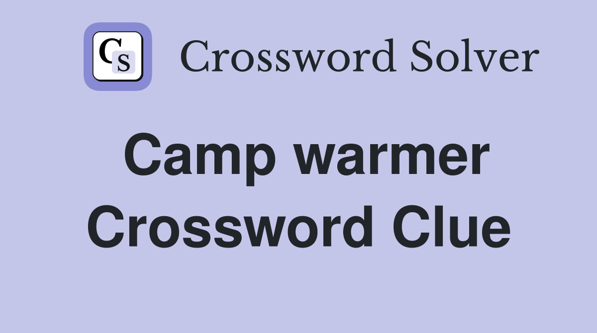 Camp warmer Crossword Clue