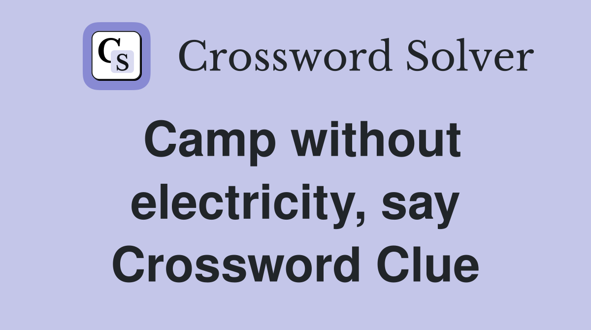 Camp without electricity, say Crossword Clue