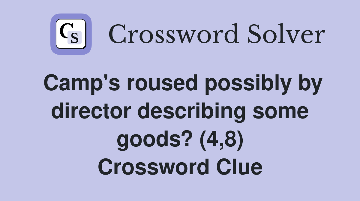 Camp's roused possibly by director describing some goods? (4,8) Crossword Clue