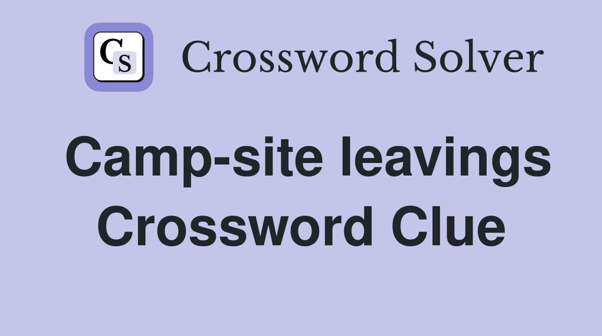 Camp-site leavings Crossword Clue