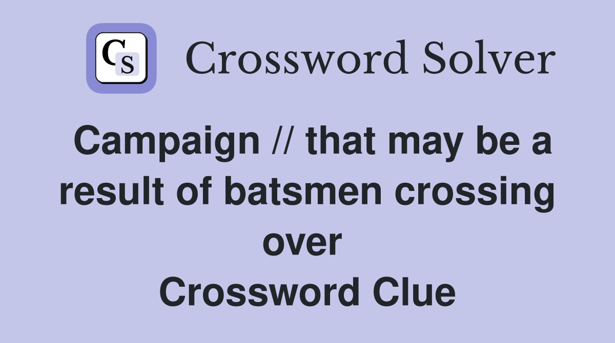 Campaign // that may be a result of batsmen crossing over  Crossword Clue