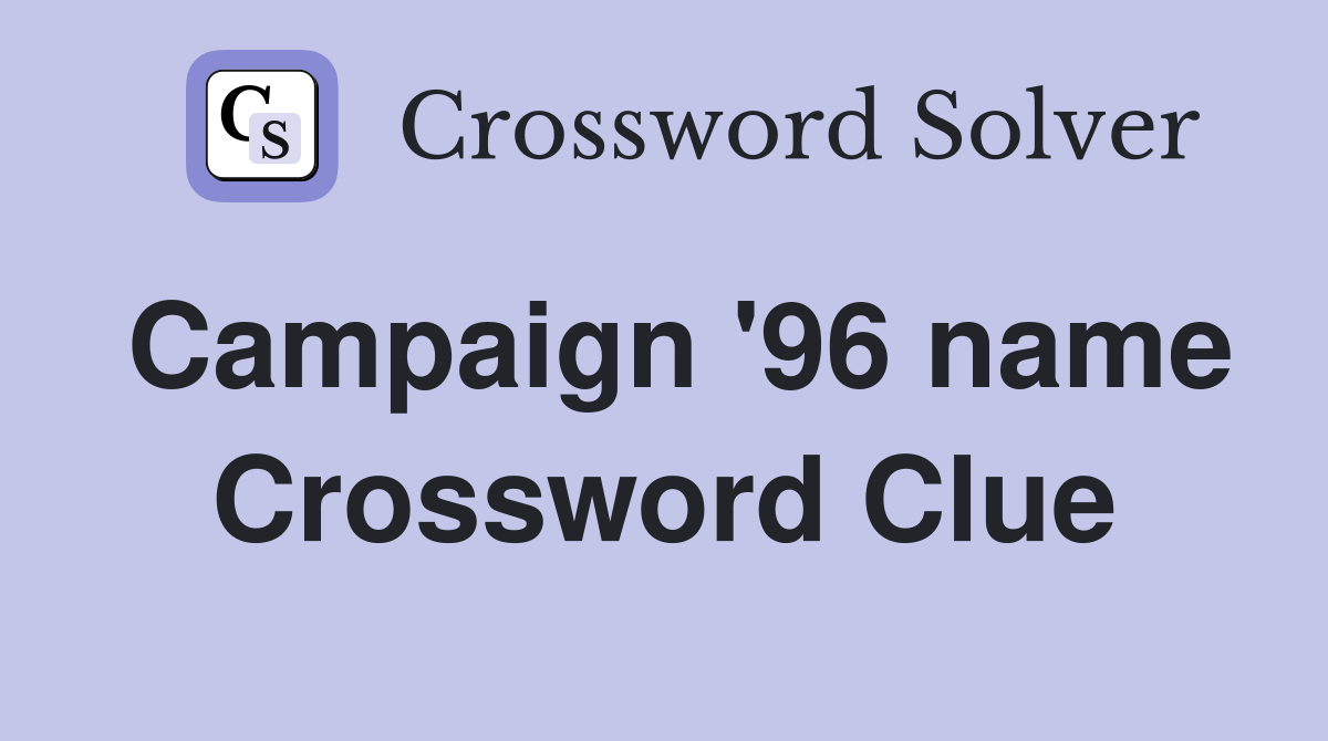 Campaign '96 name Crossword Clue