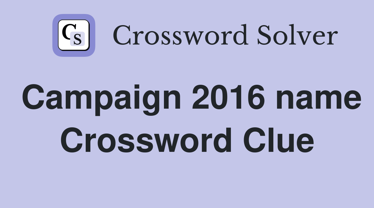 Campaign 2016 name Crossword Clue