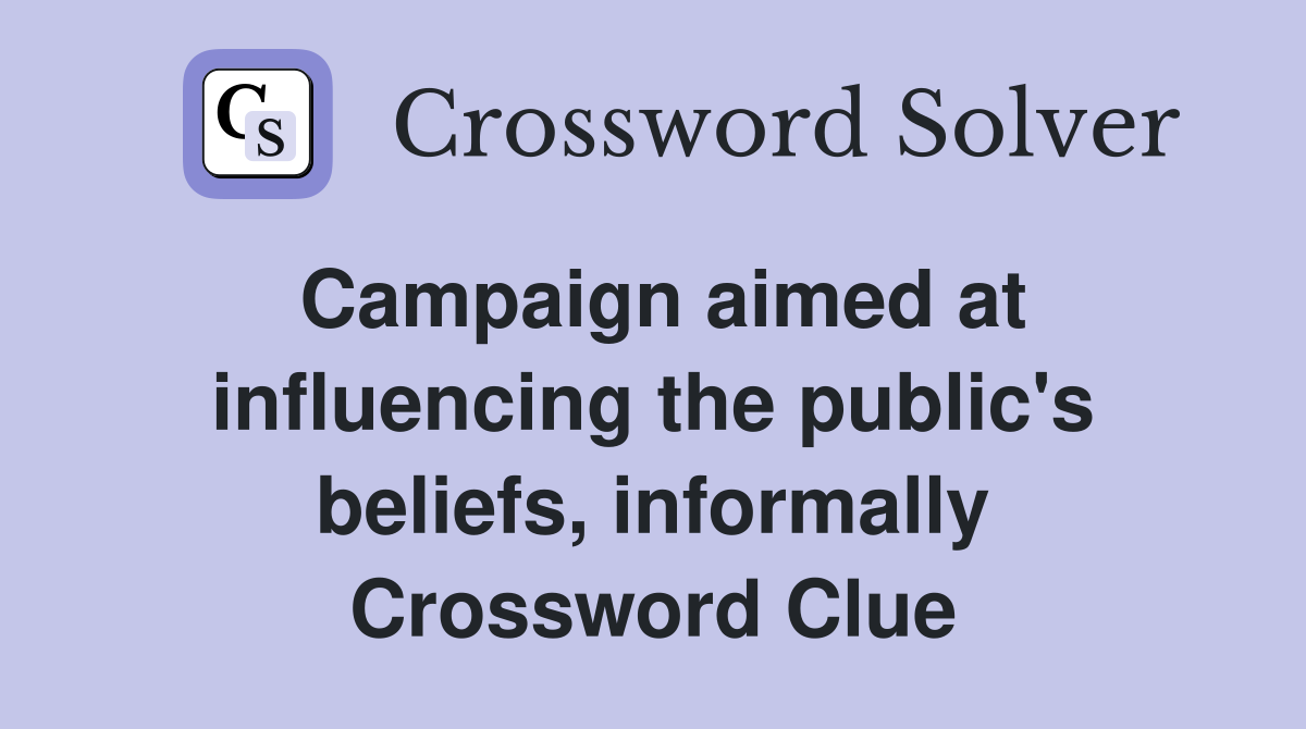 Campaign aimed at influencing the public's beliefs, informally Crossword Clue