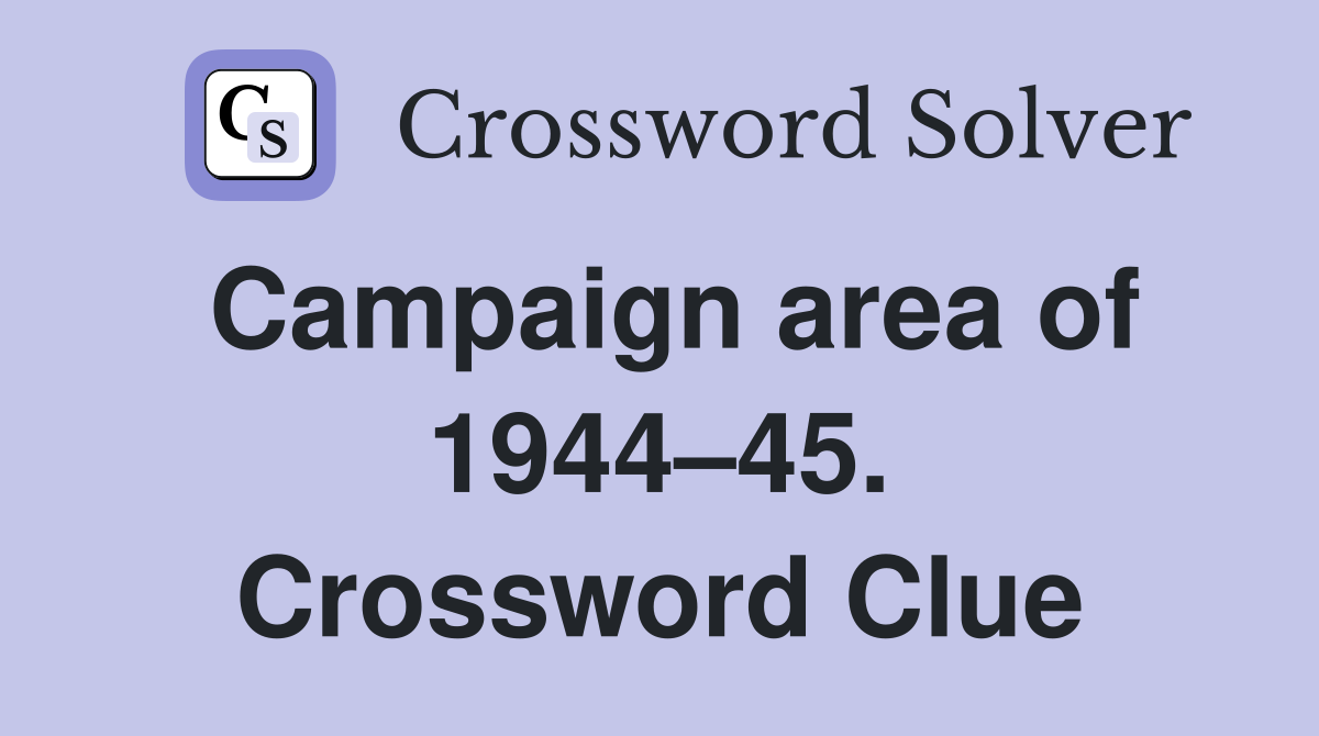 Campaign area of 1944–45. Crossword Clue