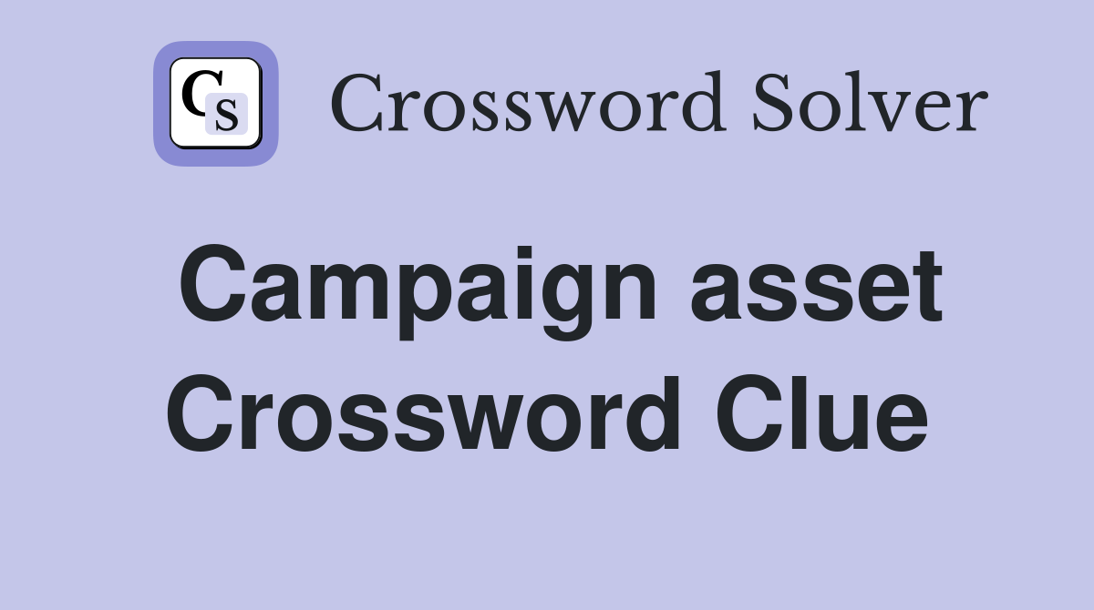 Campaign asset Crossword Clue