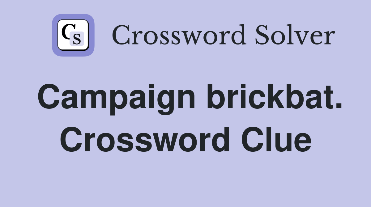 Campaign brickbat. Crossword Clue