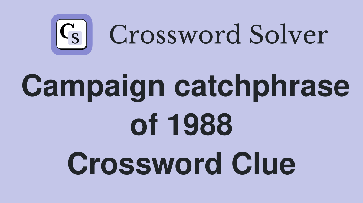 Campaign catchphrase of 1988 Crossword Clue