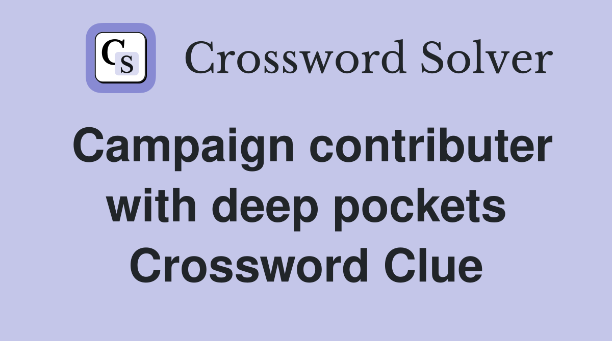 Campaign contributer with deep pockets Crossword Clue