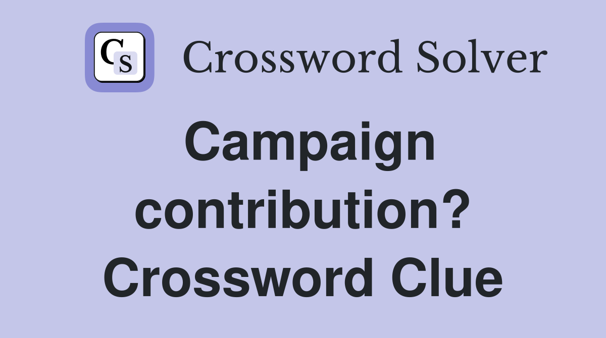 Campaign contribution? Crossword Clue