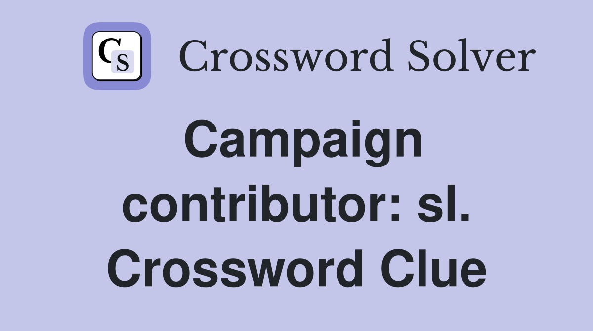 Campaign contributor: sl. Crossword Clue