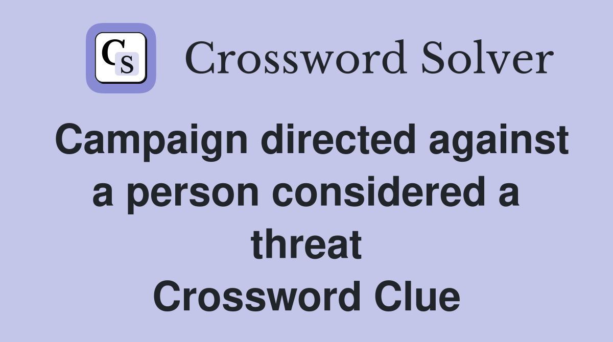 Campaign directed against a person considered a threat Crossword Clue