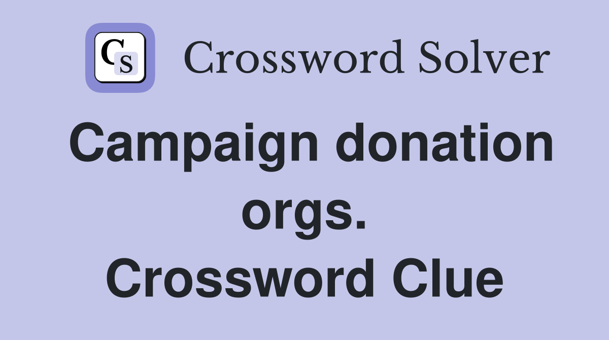 Campaign donation orgs. Crossword Clue
