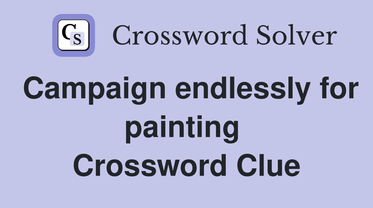Campaign endlessly for painting  Crossword Clue