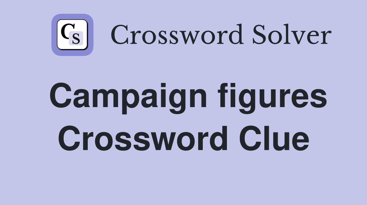Campaign figures Crossword Clue