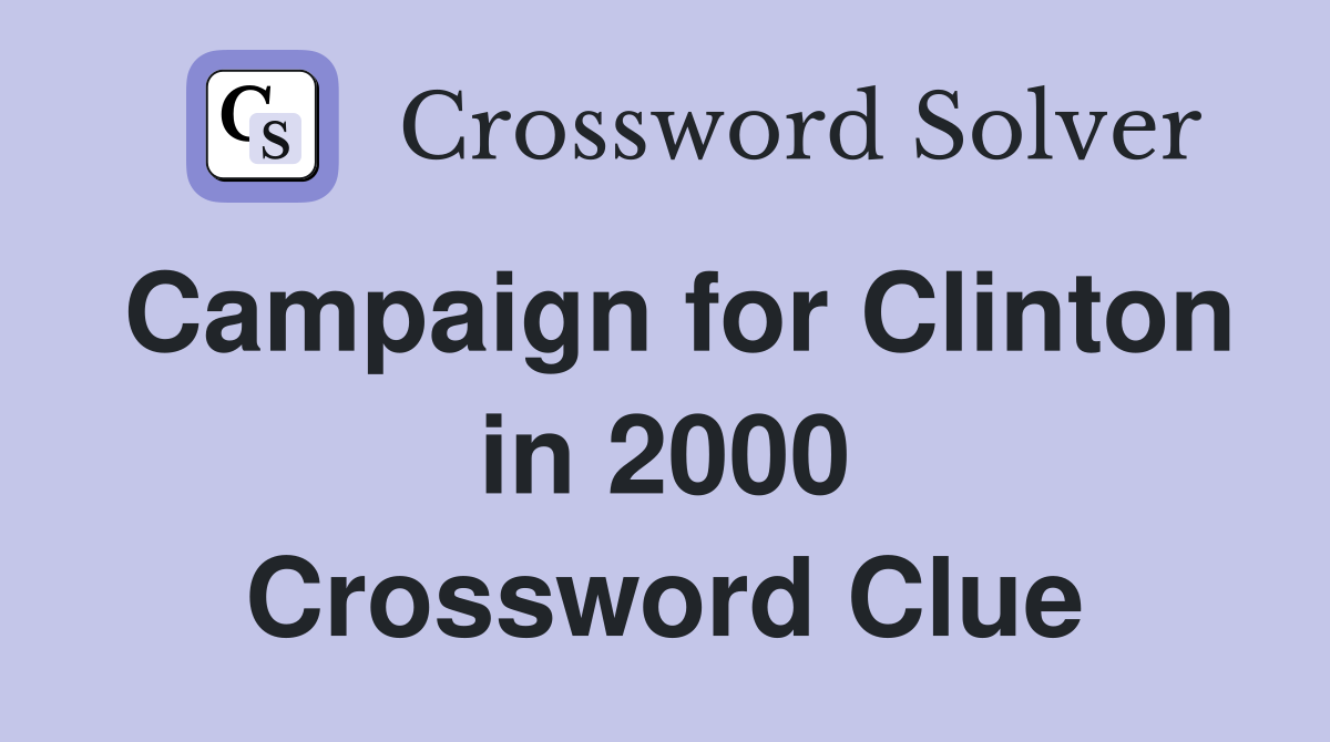 Campaign for Clinton in 2000 Crossword Clue