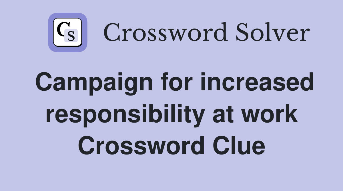 Campaign for increased responsibility at work Crossword Clue