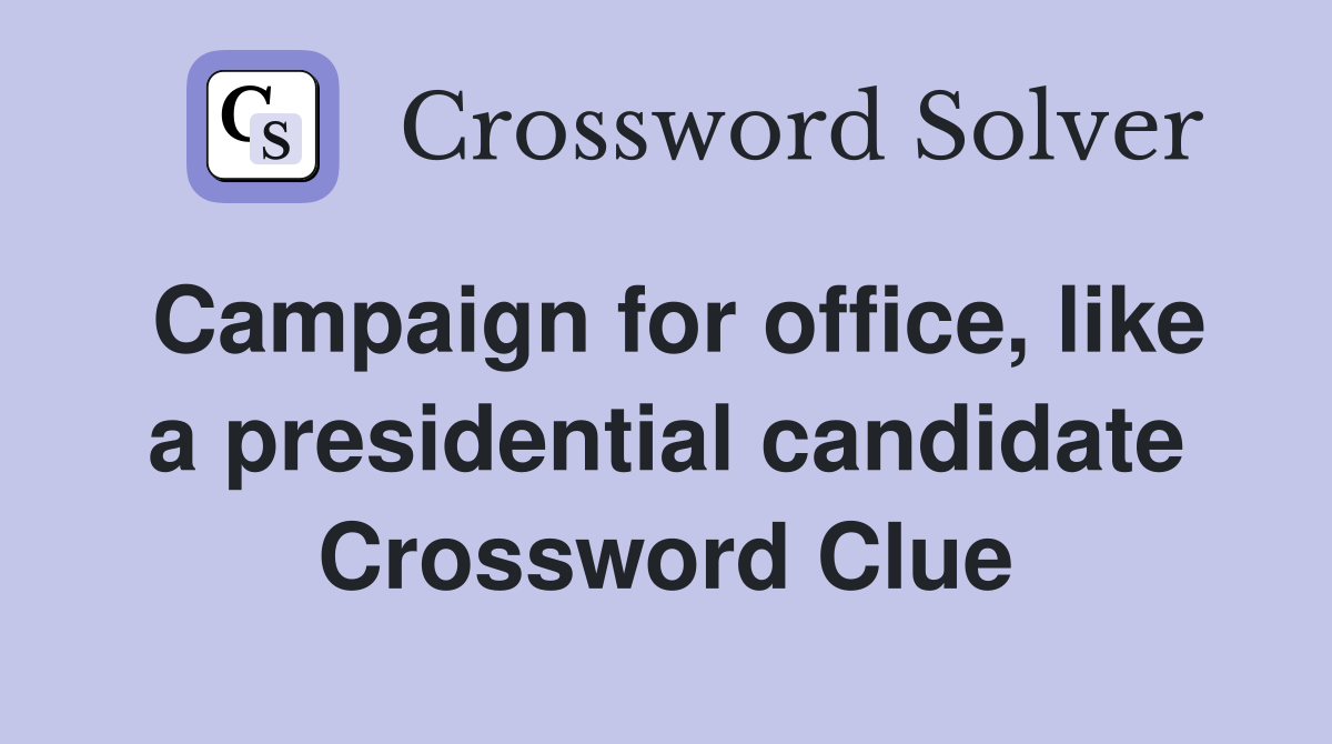 Campaign for office, like a presidential candidate Crossword Clue